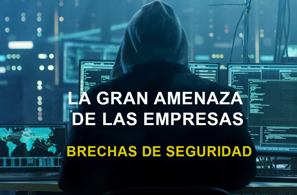 La gran amenaza de las empresas y Pymes – Brechas de Seguridad