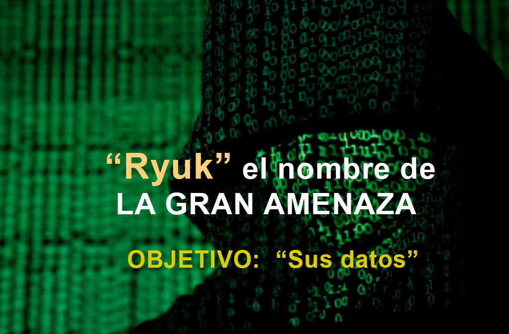 “Ryuk” el nombre de LA GRAN AMENAZA – OBJETIVO «Sus datos»