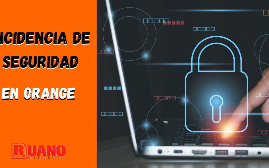 NOTICIA: INCIDENCIA DE SEGURIDAD EN ORANGE