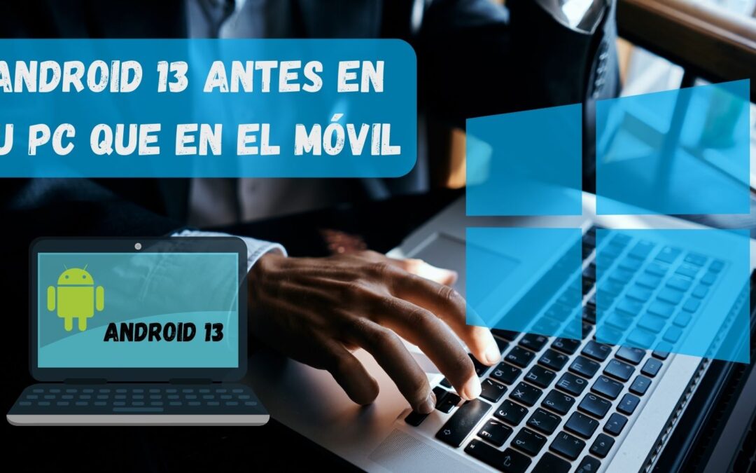 ORDENADOR CON ANDROID 13 ANTES QUE TU MÓVIL